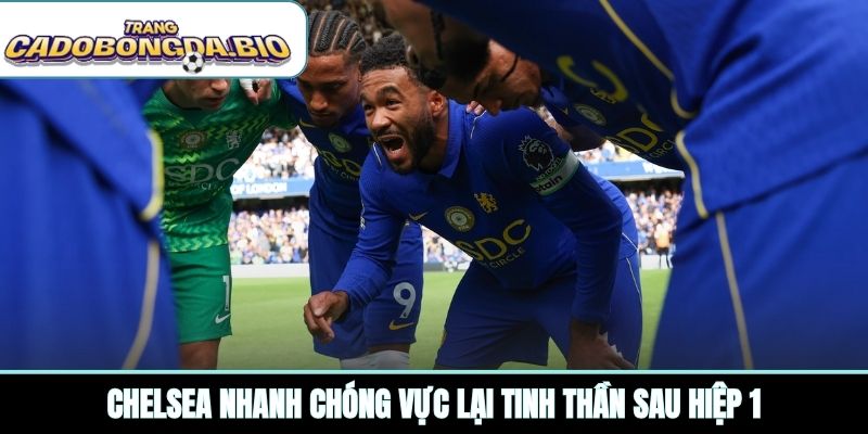 Chelsea nhanh chóng vực lại tinh thần sau hiệp 1