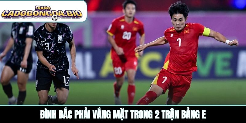 Đình Bắc phải vắng mặt trong 2 trận bảng E